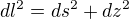 $dl^2=ds^2+dz^2$