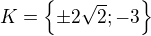 $K=\{\pm2\sqrt2;-3\}$