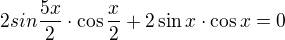 $2sin \frac{5x}{2}\cdot \cos \frac{x}{2}+2\sin x \cdot \cos x =0$
