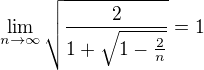 $\lim_{n\to\infty }\sqrt{\frac{2}{1+\sqrt{1-\frac{2}{n}}}}=1$