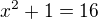 $x^{2}+1=16$