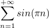 $\sum_{n=1}^{+\infty}sin(\pi n)$