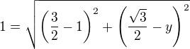 $1=\sqrt{\(\frac32-1\)^2+\(\frac{\sqrt3}{2}-y\)^2}$