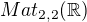 $Mat_{2,2}(\mathbb{R})$