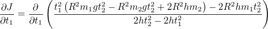 $\frac{\partial J}{\partial t_1}=\frac{\partial }{\partial t_1}\left(\frac{t_1^2\left(R^2m_1gt_2^2-R^2m_2gt_2^2+2R^2hm_2\right)-2R^2hm_1t_2^2}{2ht_2^2-2ht_1^2}\right)$