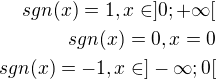 $sgn(x)=1 , x\in ]0; +\infty[ \\ sgn(x)=0, x=0\\ sgn(x)=-1 , x\in]-\infty ;0[$