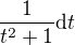 $\frac{1}{t^2+1}\mathrm{d}t$