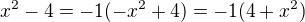 $x^{2}-4=-1(-x^{2}+4)=-1(4+x^{2})$