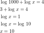 $\log\,1000+\log\,x=4\nl3+\log\,x=4\nl\log\,x=1\nl\log\,x=\log\,10\nlx=10$