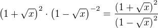 $\(1+\sqrt{x}\)^2\cdot \(1-\sqrt{x}\)^{-2}=\frac{\(1+\sqrt{x}\)^2}{\(1-\sqrt{x}\)^2}$
