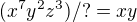 $(x^7y^2z^3)/?=xy$