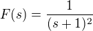 $F(s)=\frac{1}{(s+1)^2}$