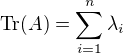 $\mathrm{Tr}(A) = \sum\limits_{i=1}^n \lambda_i$