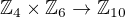 $\mathbb Z_4 \times \mathbb Z_6 \rightarrow \mathbb Z_{10}$