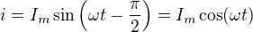 $i=I_m \sin \(\omega t-\frac{\pi}{2}\)=I_m \cos (\omega t)$