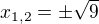 $x_{1,2} = \pm \sqrt{9}$