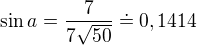 $\sin a=\frac{7}{7\sqrt{50}}\doteq 0,1414$