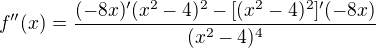 $f''(x)=\frac{(-8x)'(x^{2}-4)^{2}-[(x^{2}-4)^{2}]'(-8x)}{(x^{2}-4)^{4}}$