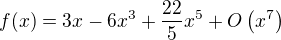 $f(x)=3x-6{x}^{3}+{\frac {22}{5}}{x}^{5}+O \left( {x}^{7} \right)$