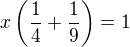$x\left(\frac{1}{4}+\frac{1}{9}\right)=1$