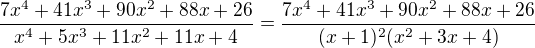 $\frac{7x^4+41x^3+90x^2+88x+26}{x^4+5x^3+11x^2+11x+4}=\frac{7x^4+41x^3+90x^2+88x+26}{(x+1)^2 (x^2+3 x+4)}$