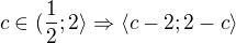 $c\in (\frac{1}{2};2\rangle\Rightarrow \langle c-2;2-c\rangle$