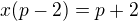 $x(p-2)=p+2$