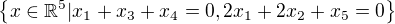 $\{x\in \mathbb{R}^{5}|x_{1}+x_{3}+x_{4}=0,2x_{1}+2x_{2}+x_{5}=0\}$
