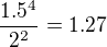 $\frac{1.5^{4}}{2^{2}}=1.27$