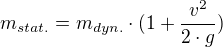 $m_{stat.}=m_{dyn.}\cdot (1+\frac{v^{2}}{2\cdot g})$