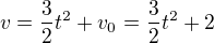 $v=\frac32t^2+v_0=\frac32t^2+2$