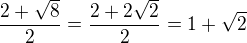 $\frac{2+\sqrt8}{2}=\frac{2+2\sqrt2}{2}=1+\sqrt2$
