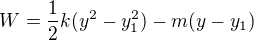 $W=\frac12k(y^2-y_1^2)-m(y-y_1)$