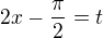 $2x-\frac{\pi}{2}=t$