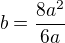$b=\frac{8a^{2}}{6a}$
