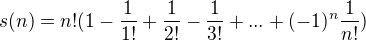 $s(n)=n!(1-\frac{1}{1!}+\frac{1}{2!}-\frac{1}{3!}+...+(-1)^{n}\frac{1}{n!})$