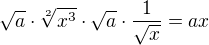 $\sqrt a \cdot \sqrt[2]{x^3}\cdot \sqrt a \cdot \frac{1}{\sqrt x}=ax$