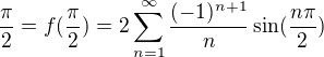 $\frac{\pi}{2}=f(\frac{\pi}{2}) =2\sum^{\infty}_{n=1}\frac{(-1)^{n+1}}{n}\sin(\frac{n\pi}{2})$