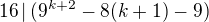 $16\,|\,(9^{k+2} - 8(k+1) -9)$