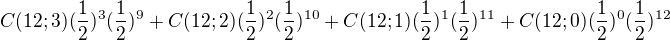 $C(12;3) (\frac{1}{2})^{3}(\frac{1}{2})^{9}+C(12;2) (\frac{1}{2})^{2}(\frac{1}{2})^{10}+C(12;1) (\frac{1}{2})^{1}(\frac{1}{2})^{11}+C(12;0) (\frac{1}{2})^{0}(\frac{1}{2})^{12}$