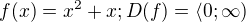 $f(x)=x^{2}+x; D(f)=\langle0;\infty )$