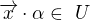 $\overrightarrow{x}\cdot \alpha \in� U $