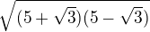 $\sqrt{(5+\sqrt{3})(5-\sqrt{3})}$