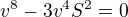 $v^8-3v^4S^2=0$