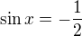 $\sin x=-\frac{1}{2}$