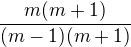 $\frac{m(m+1)}{(m-1)(m+1)}$
