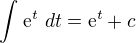 $ \int_{}^{}\mathrm{e}^{t} \ dt=\mathrm{e}^{t}+c$
