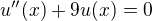 $u''(x) + 9u(x) = 0$