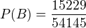 $P(B)=\frac{15229}{54145}$