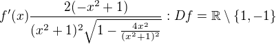 $f'(x)\frac{2(-x^2+1)}{(x^2+1)^2\sqrt{1-\frac{4x^2}{(x^2+1)^2}}}: Df=\mathbb{R}\setminus \{1,-1\}$